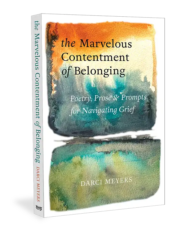 The Marvelous Contentment of Belonging: Poetry, Prose, & Prompts for Navigating Grief